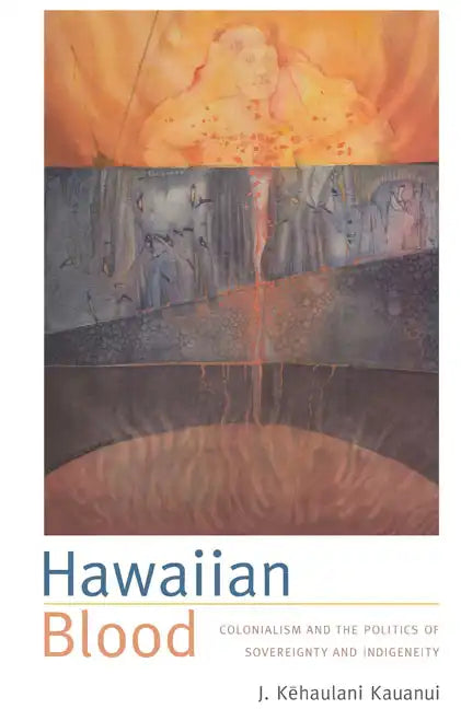 Hawaiian Blood: Colonialism and the Politics of Sovereignty and Indigeneity - Paperback