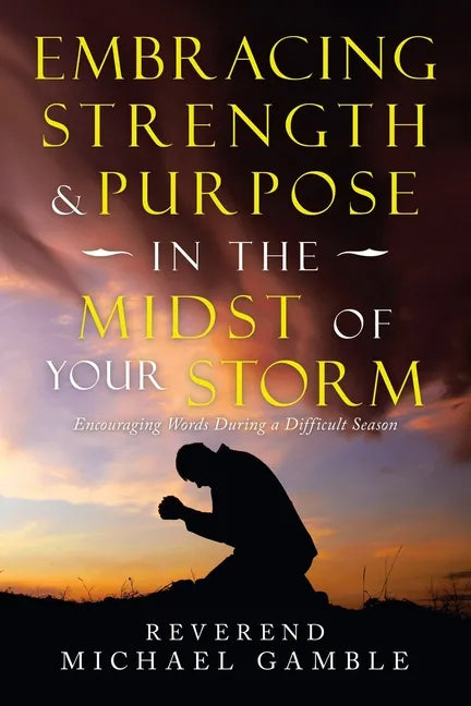 Embracing Strength & Purpose in the Midst of Your Storm: Encouraging Words During a Difficult Season - Paperback