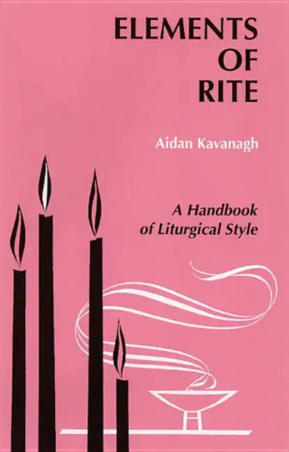 Elements of Rite: A Handbook of Liturgical Style - Paperback