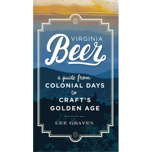 Virginia Beer: A Guide from Colonial Days to Craft's Golden Age - Paperback