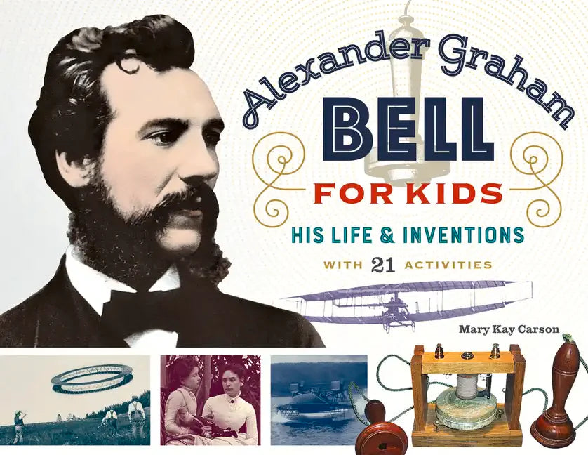 Alexander Graham Bell for Kids: His Life and Inventions, with 21 Activities Volume 70 - Paperback