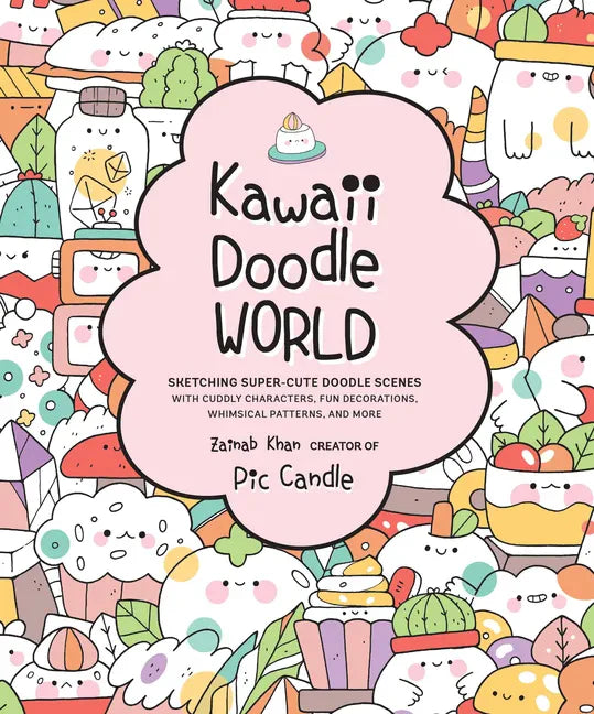 Kawaii Doodle World: Sketching Super-Cute Doodle Scenes with Cuddly Characters, Fun Decorations, Whimsical Patterns, and More - Paperback