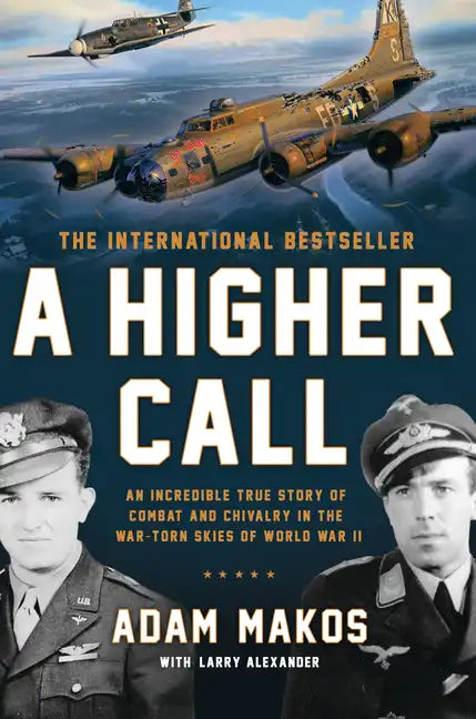 A Higher Call: An Incredible True Story of Combat and Chivalry in the War-Torn Skies of World War II - Hardcover