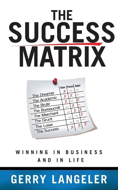 The Success Matrix: Winning in Business and in Life - Paperback