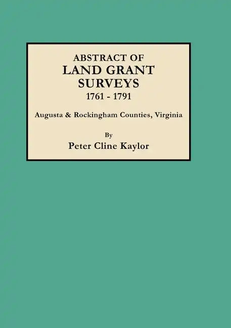 Abstract of Land Grant Surveys, 1761-1791 [augusta & Rockingham Counties, Virginia] - Paperback