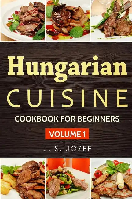 Hungarian Cuisine: Hungarian Cookbooks in English for Beginners - Paperback