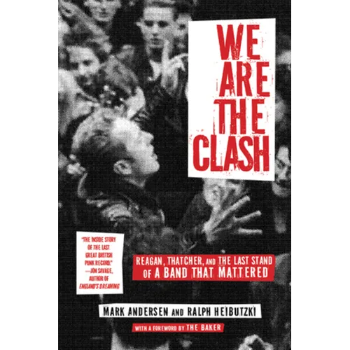 We Are the Clash: Reagan, Thatcher, and the Last Stand of a Band That Mattered - Paperback