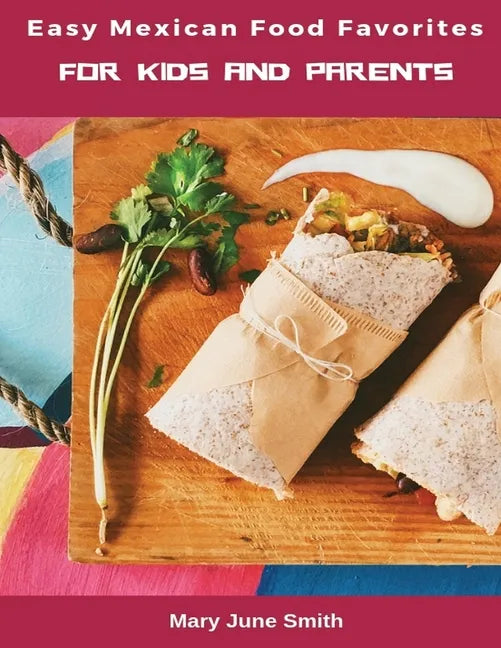 Easy Mexican Food Favorites: for Kids and Parents - Paperback
