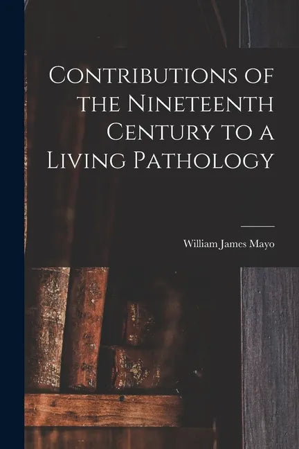 Contributions of the Nineteenth Century to a Living Pathology - Paperback