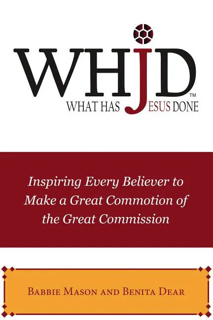 Whjd What Has Jesus Done: Inspiring Every Believer to Make a Great Commotion of the Great Commission - Paperback