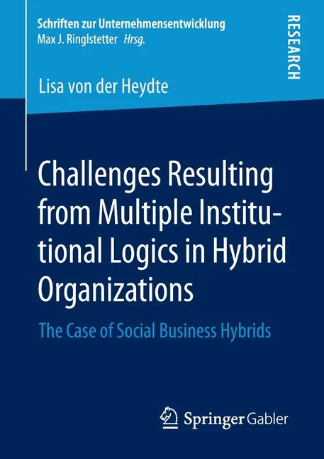 Challenges Resulting from Multiple Institutional Logics in Hybrid Organizations: The Case of Social Business Hybrids - Paperback