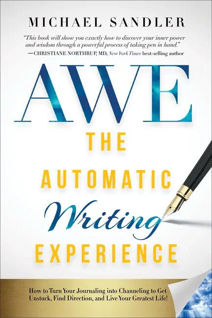 The Automatic Writing Experience (AWE): How to Turn Your Journaling into Channeling to Get Unstuck, Find Direction, and Live Your Greatest Life! - Paperback