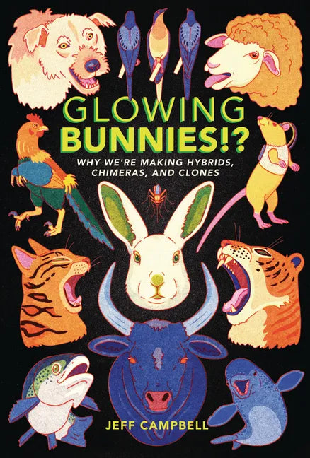 Glowing Bunnies!?: Why We're Making Hybrids, Chimeras, and Clones - Paperback