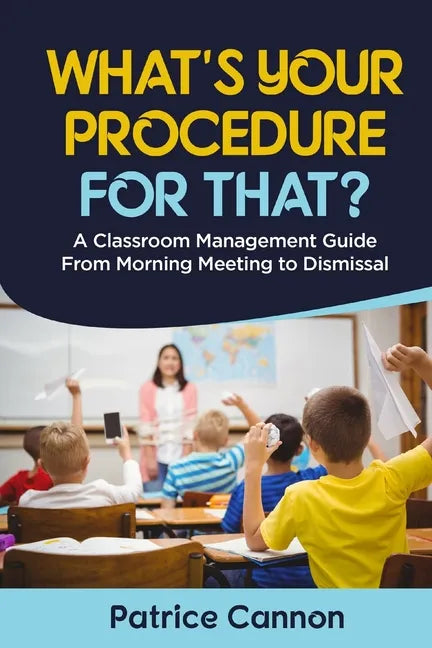 What's Your Procedure For That?: A Classroom Management Guide From Morning Meeting to Dismissal - Paperback
