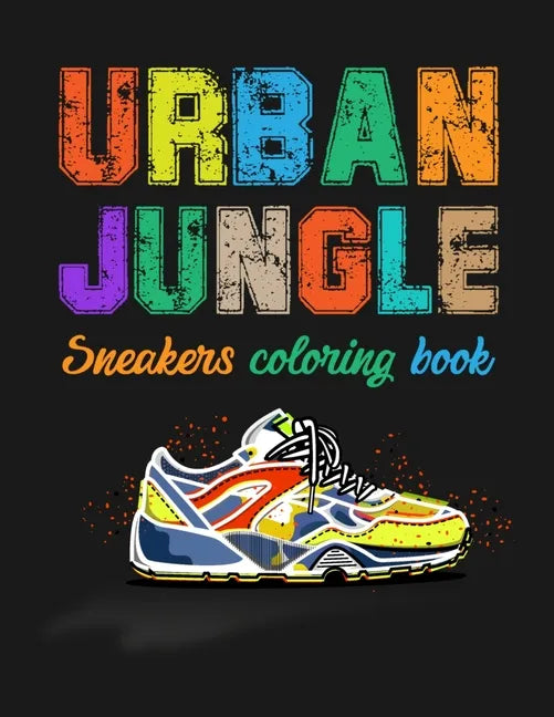Urban Jungle Sneakers Coloring Book: Street Style Sneakers Shoes Coloring Book For Adults And Teens - Paperback