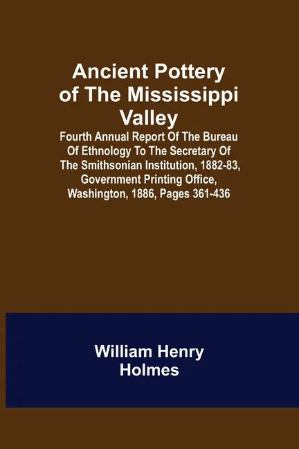 Ancient Pottery of the Mississippi Valley; Fourth Annual Report of the Bureau of Ethnology to the Secretary of the Smithsonian Institution, 1882-83, G - Paperback