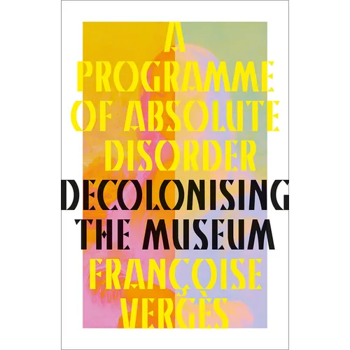 A Programme of Absolute Disorder: Decolonizing the Museum - Hardcover