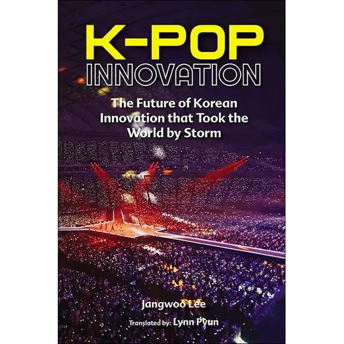 K-Pop Innovation: The Future of Korean Innovation That Took the World by Storm - Hardcover