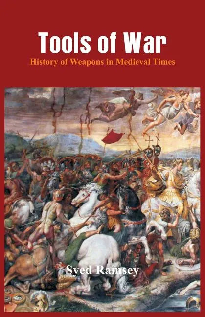 Tools of War: History of Weapons in Medieval Times - Paperback