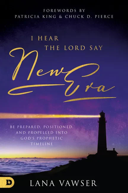 I Hear the Lord Say New Era: Be Prepared, Positioned, and Propelled Into God's Prophetic Timeline - Paperback