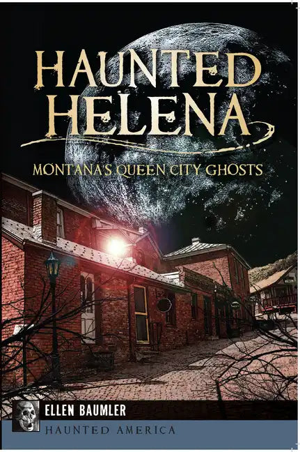 Haunted Helena:: Montana's Queen City Ghosts - Paperback