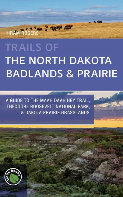 Trails of the North Dakota Badlands & Prairies: A Guide to the Maah Daah Hey Trail, Theodore Roosevelt National Park, & Dakota Prairie Grasslands - Paperback