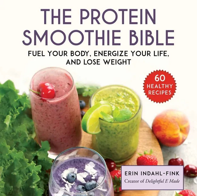 The Protein Smoothie Bible: Fuel Your Body, Energize Your Body, and Lose Weight - Hardcover