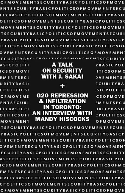 Basic Politics of Movement Security: A Talk of Security with J. Sakai & G20 Repression & Infiltration in Toronto: An Interview with Mandy Hiscocks - Paperback