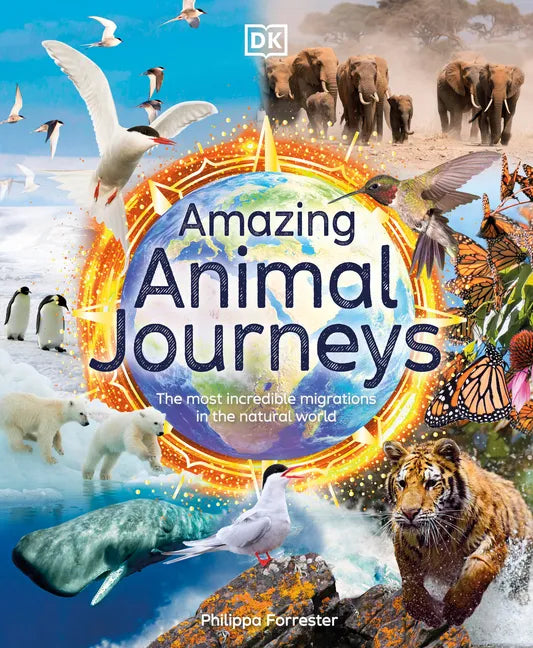 Amazing Animal Journeys: The Most Incredible Migrations in the Natural World - Hardcover