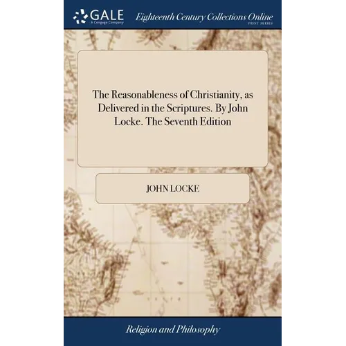 The Reasonableness of Christianity, as Delivered in the Scriptures. By John Locke. The Seventh Edition - Hardcover