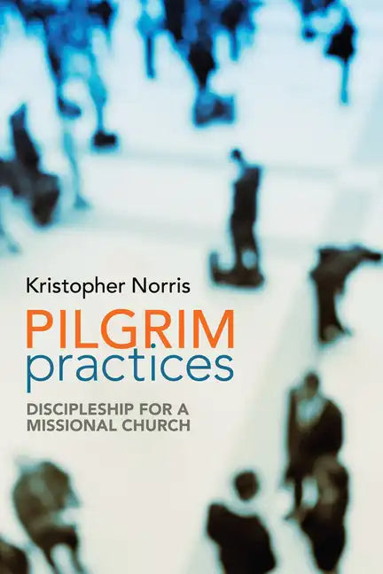 Pilgrim Practices: Discipleship for a Missional Church - Paperback