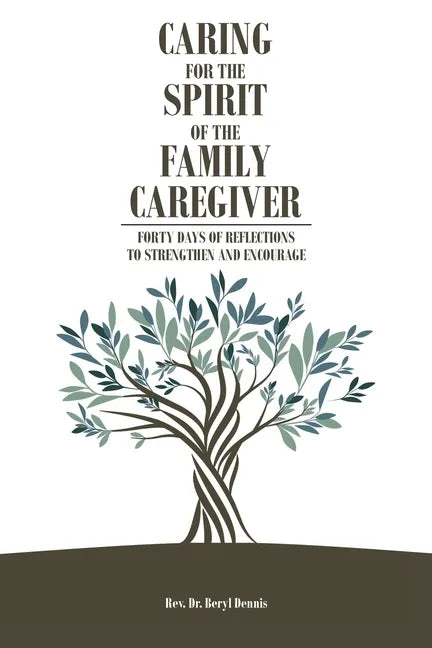 Caring for the Spirit of the Family Caregiver: Forty Days of Reflections to Strengthen and Encourage - Paperback