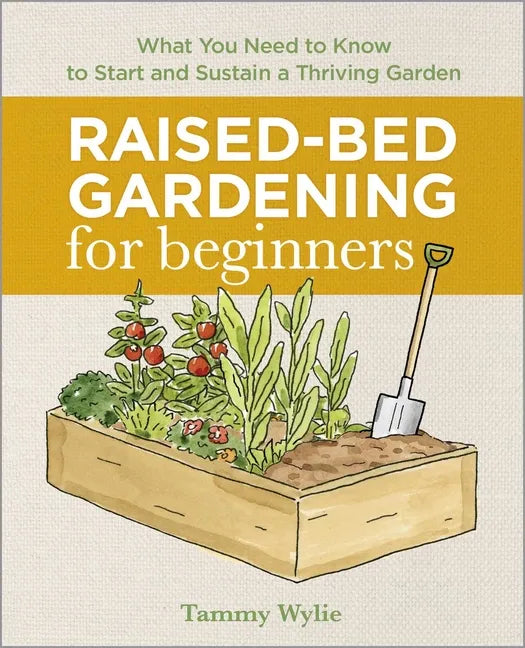 Raised-Bed Gardening for Beginners: Everything You Need to Know to Start and Sustain a Thriving Garden - Paperback