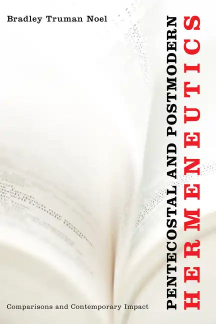Pentecostal and Postmodern Hermeneutics: Comparisons and Contemporary Impact - Paperback