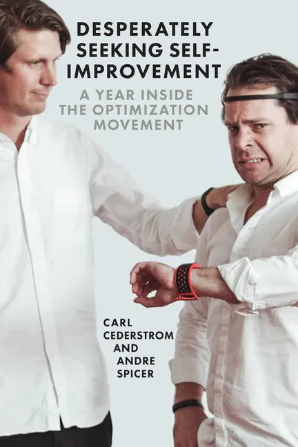 Desperately Seeking Self-Improvement: A Year Inside the Optimization Movement - Paperback
