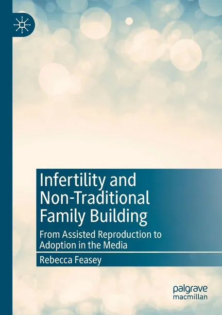 Infertility and Non-Traditional Family Building: From Assisted Reproduction to Adoption in the Media - Paperback