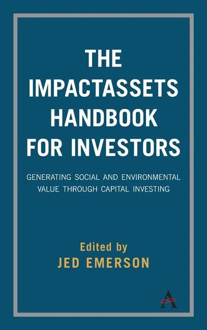 The Impactassets Handbook for Investors: Generating Social and Environmental Value Through Capital Investing - Hardcover