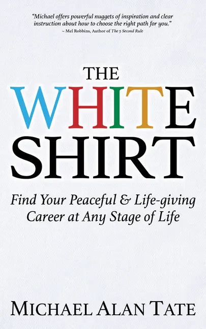 The White Shirt: Find Your Peaceful and Life-Giving Career at Any Stage of Life - Paperback