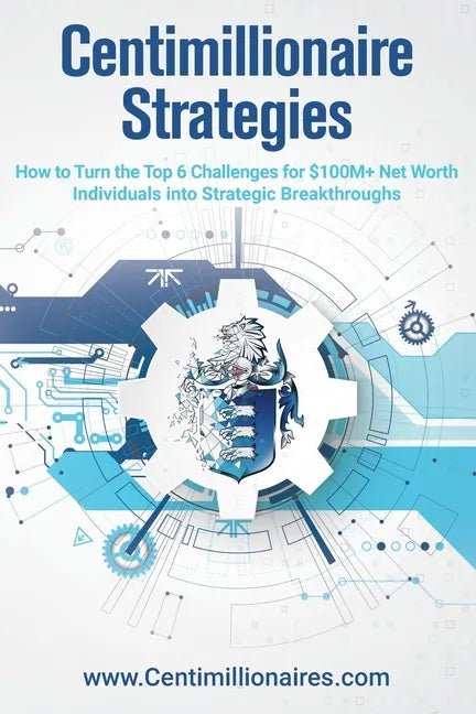 Centimillionaire Strategies: How to Turn the Top 6 Challenges of $100M+ Net Worth Individuals into Strategic Breakthroughs - Paperback