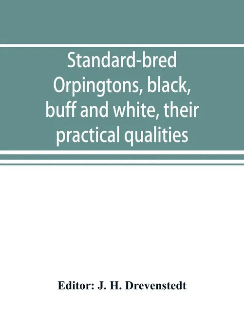 Standard-bred Orpingtons, black, buff and white, their practical qualities; the standard requirements; how to judge them; how to mate and breed for be - Paperback