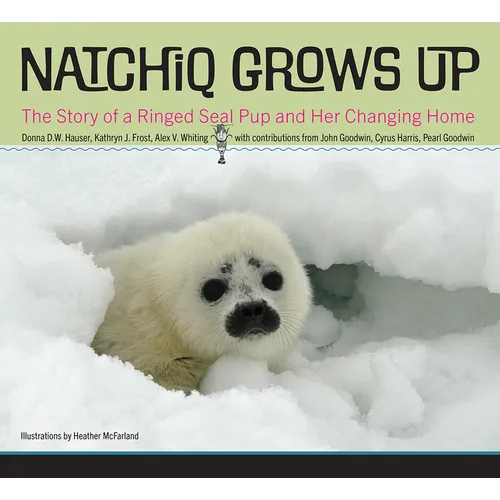 Natchiq Grows Up: The Story of an Alaska Ringed Seal Pup and Her Changing Home - Paperback