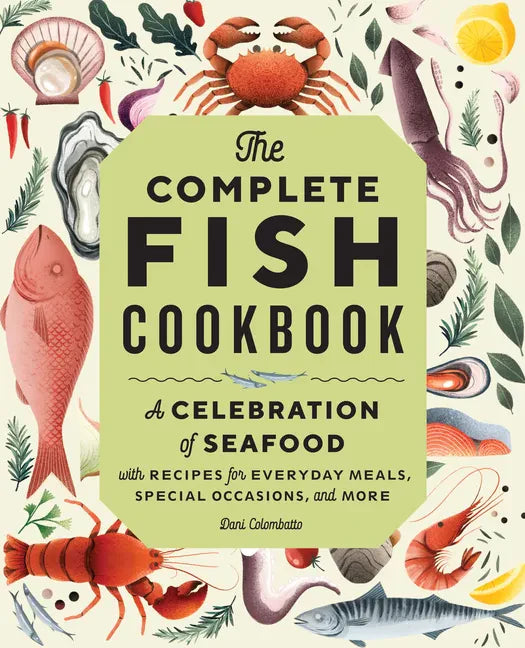 The Complete Fish Cookbook: A Celebration of Seafood with Recipes for Everyday Meals, Special Occasions, and More - Paperback