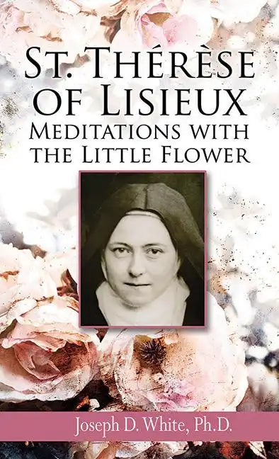 St. Therese of Lisieux: Meditations with the Little Flower - Paperback