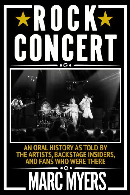 Rock Concert: An Oral History as Told by the Artists, Backstage Insiders, and Fans Who Were There - Hardcover