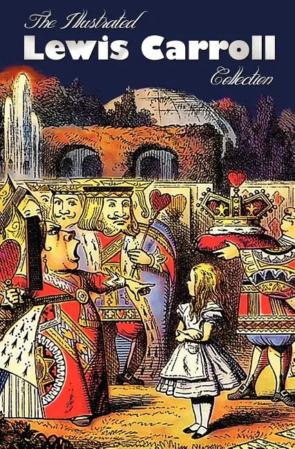 The Illustrated Lewis Carroll Collection, including unabridged: Alice in Wonderland, Through the Looking Glass, A Tangled Tale, Sylvie and Bruno, Sylv - Hardcover