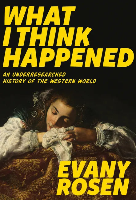 What I Think Happened: An Underresearched History of the Western World - Paperback