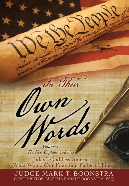 In Their Own Words, Volume 1, The New England Colonies: Today's God-less America... What Would Our Founding Fathers Think? - Hardcover