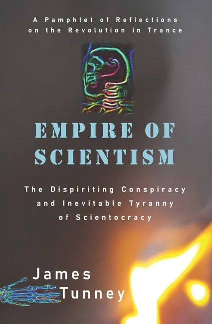 Empire of Scientism: The Dispiriting Conspiracy and Inevitable Tyranny of Scientocracy - Paperback