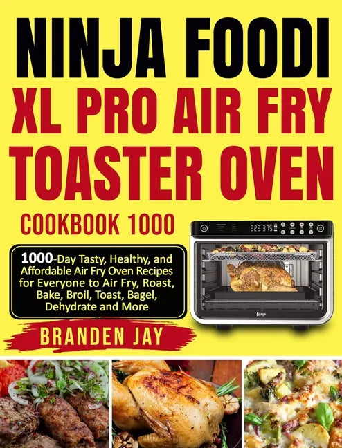 Ninja Foodi XL Pro Air Fry Toaster Oven Cookbook 1000: 1000-Day Tasty, Healthy, and Affordable Air Fry Oven Recipes for Everyone to Air Fry, Roast, Ba - Hardcover
