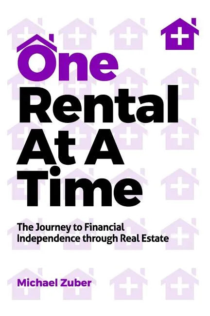 One Rental at a Time: The Journey to Financial Independence Through Real Estate - Paperback